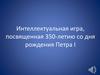Интеллектуальная игра, посвященная 350-летию со дня рождения Петра I