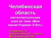 Челябинская область (интеллектуальная игра по теме «Моя малая Родина»)