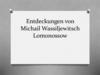 Entdeckungen von Michail Wassiljewitsch Lomonossow