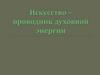 Искусство - проводник духовной энергии