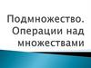 Подмножество. Операции над множествами