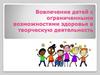Вовлечение детей с ограниченными возможностями здоровья в творческую деятельность