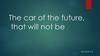 The car of the future, that will not be