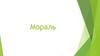 Мораль - это система социальных норм, ценностей, принципов и правил, регулирующих человеческие отношения с позиции добра и зла
