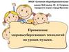Применение здоровьесберегающих технологий на уроках музыки