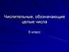 Числительные, обозначающие целые числа. 6 класс