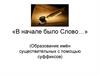«В начале было Слово…» (Образование имён существительных с помощью суффиксов)