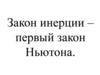 Закон инерции – первый закон Ньютона