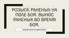 Розыск раненых на поле боя. Вынос раненых во время боя