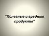Полезные и вредные продукты