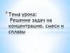 Решение задач на концентрацию, смеси и сплавы