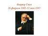Виктор Гюго. 26 февраля 1802 г. - 22 мая 1885 г