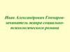 Иван Александрович Гончаров - зачинатель жанра социально-психологического романа