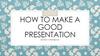 How to make a good presentation
