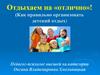 Отдыхаем на «отлично»! Как правильно организовать детский отдых?