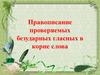 Правописание проверяемых безударных гласных в корне слова