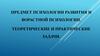 Предмет психологии развития и ворастной психологии. Теоретические и практические задачи