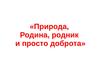 Природа, Родина, родник и просто доброта