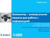 Компьютер – универсальная машина для работы с информацией. Что умеет компьютер. Как устроен компьютер. Информатика. 5 класс