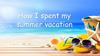 How I spent my summer vacation