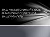 Ваш неповторимый стиль в зависимости от типа вашей фигуры