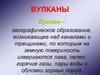Вулкан – географическое образование, возникающее над каналами и трещинами