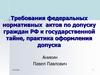Требования федеральных нормативных актов по допуску граждан РФ к государственной тайне, практика оформления допуска