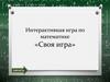 Интерактивная игра по математике «Своя игра»