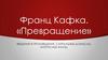Франц Кафка «Превращение». Введение в произведение. Сакральные домыслы. Интересные факты