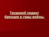 Трудовой подвиг брянцев в годы войны