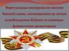 Виртуальная экскурсия по местам боевой славы, посвященная 75-летию освобождения Кубани