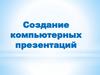 Создание компьютерных презентаций