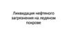 Ликвидация нефтяного загрязнения на ледяном покрове