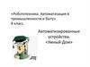 Автоматизированные устройства. «Умный Дом». Робототехника. Автоматизация в промышленности и быту