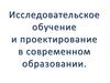 Исследовательское обучение и проектирование в современном образовании
