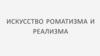 Искусство романтизма и реализма
