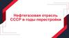 Нефтегазовая отрасль СССР в годы перестройки