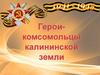 Герои-комсомольцы калининской земли