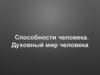 Способности человека. Духовный мир человека