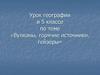 Вулканы, горячие источники, гейзеры. Урок географии в 5 классе