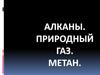 Алканы. Природный газ. Метан