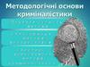 Методологічні основи криміналістики