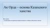 Ак Орда – основа Казахского ханства