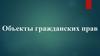 Объекты гражданских прав. Понятие объекта гражданских правоотношений