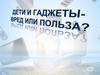Дети и гаджеты - польза или вред?