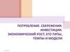 Потребление. Сбережения. Инвестиции. Экономический рост, его типы, темпы и модели