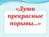 Души прекрасные порывы…