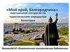 «Мой край, Белгородчина» виртуальная экскурсия по туристическим маршрутам Белогорья