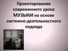 Проектирование современного урока музыки на основе системно-деятельностного подхода