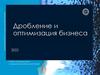 Дробление и оптимизация бизнеса